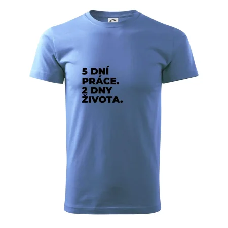 5 DNÍ PRÁCE.  2 DNY ŽIVOTA.
