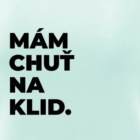 MÁM CHUŤ NA KLID.
