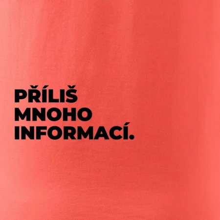 PŘÍLIŠ MNOHO INFORMACÍ.