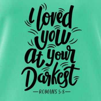 I loved you at your darkest