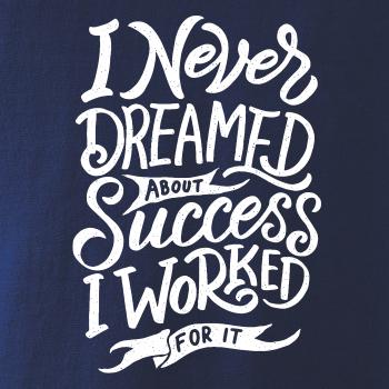 I Never Dreamed About Success, I Worked For it