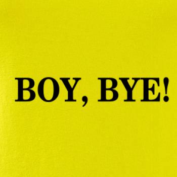 Boy, bye!