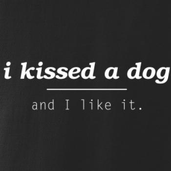 I kissed a dog and i like it