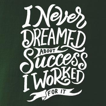 I Never Dreamed About Success, I Worked For it I Never Dreamed About Success, I Worked For it