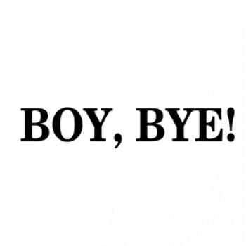 Boy, bye!