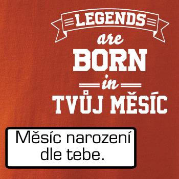 Legends are born in (tvůj měsíc narození)
