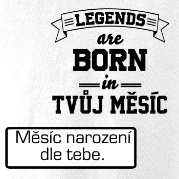 Legends are born in (tvůj měsíc narození)