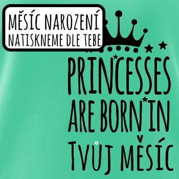Princesses are born in (vlastní nápis měsíc narození) Princesses are born in (vlastní nápis měsíc narození)