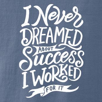 I Never Dreamed About Success, I Worked For it