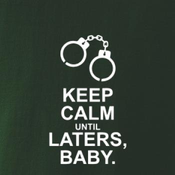 Keep calm until laters baby