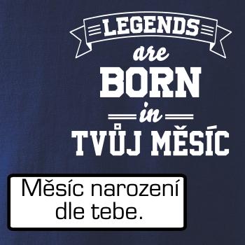 Legends are born in (tvůj měsíc narození)