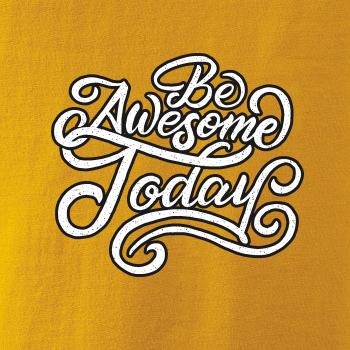 Be Awesome Today Be Awesome Today