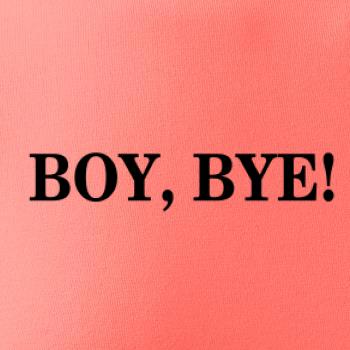 Boy, bye!