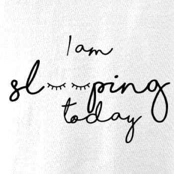 I am sleeping today