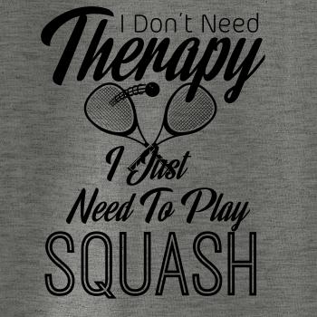 I Don't Need Therapy I Just Need To Play Squash