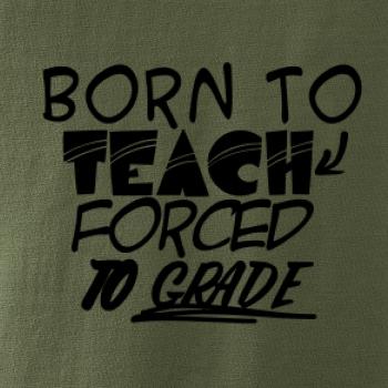 Born to teach forced to grade