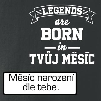 Legends are born in (tvůj měsíc narození)