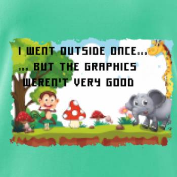 I went outside once... I went outside once...