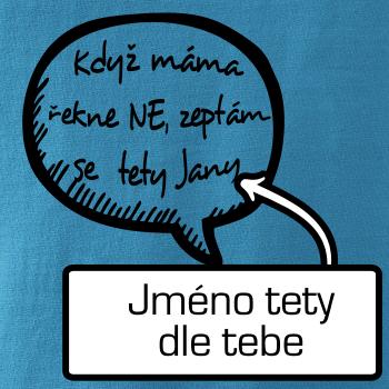 Když máma řekne ne, zeptám se tety (vlastní nápis - jméno)