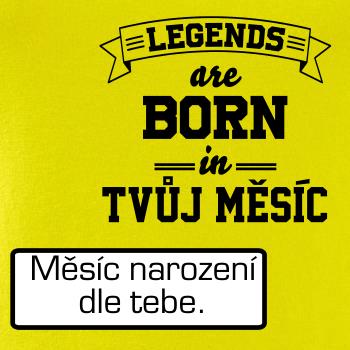 Legends are born in (tvůj měsíc narození)