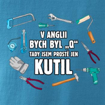 V Anglii bych byl Q tady kutil