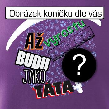 Až vyrostu budu jako táta .- vlastní motiv
