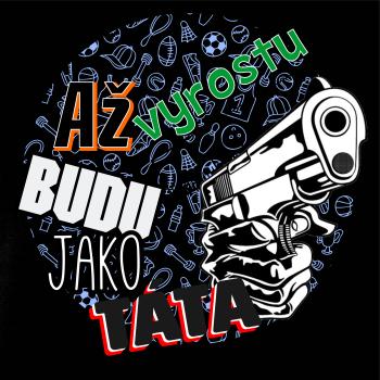 Až vyrostu budu jako táta - zbraň