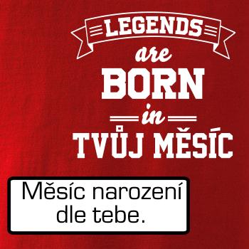 Legends are born in (tvůj měsíc narození)