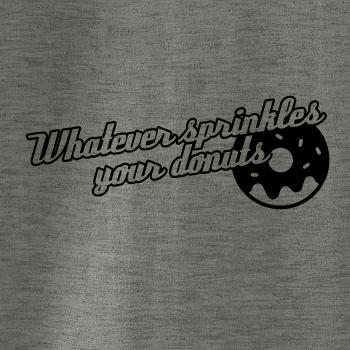 Whatever Sprinkles your Donuts