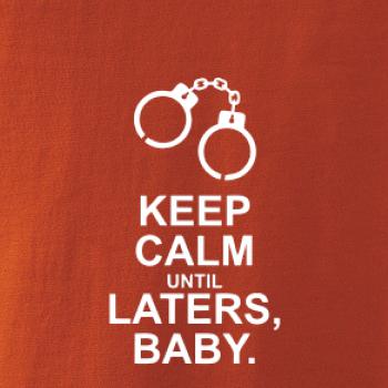 Keep calm until laters baby