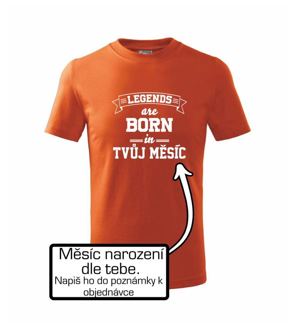 Legends are born in (tvůj měsíc narození)