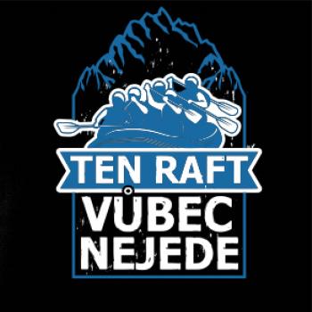 Ten raft vůbec nejede