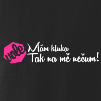 Mám kluka tak na mě nečum vole!