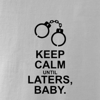 Keep calm until laters baby
