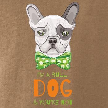 I am bull dog, you are not I am bull dog, you are not