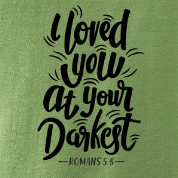 I loved you at your darkest