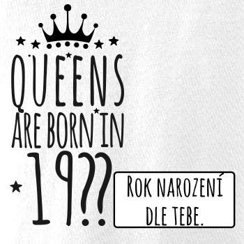 Queens are born in (vlastní nápis - rok narození)