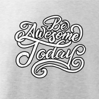 Be Awesome Today Be Awesome Today