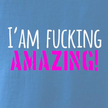 I am fucking amazing