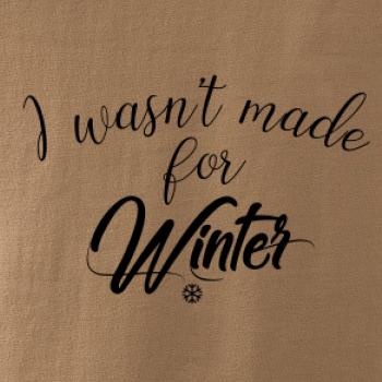 I wasnt make for a winter I wasnt make for a winter