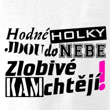 Hodné holky jdou do nebe, zlobivé kam chtějí! Hodné holky jdou do nebe, zlobivé kam chtějí!