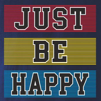 Just be happy Just be happy