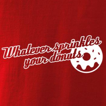 Whatever Sprinkles your Donuts