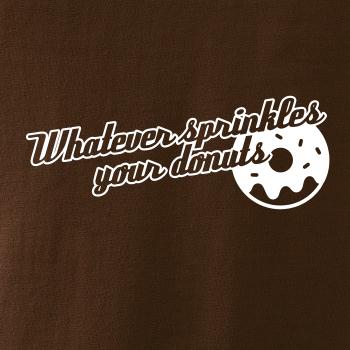 Whatever Sprinkles your Donuts