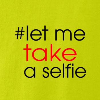 Hashtag let me take a selfie