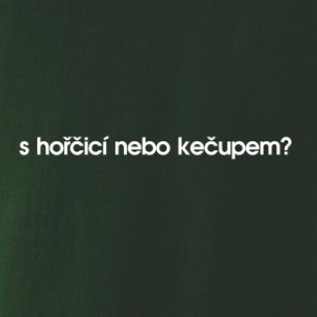 S hořčicí nebo kečupem?