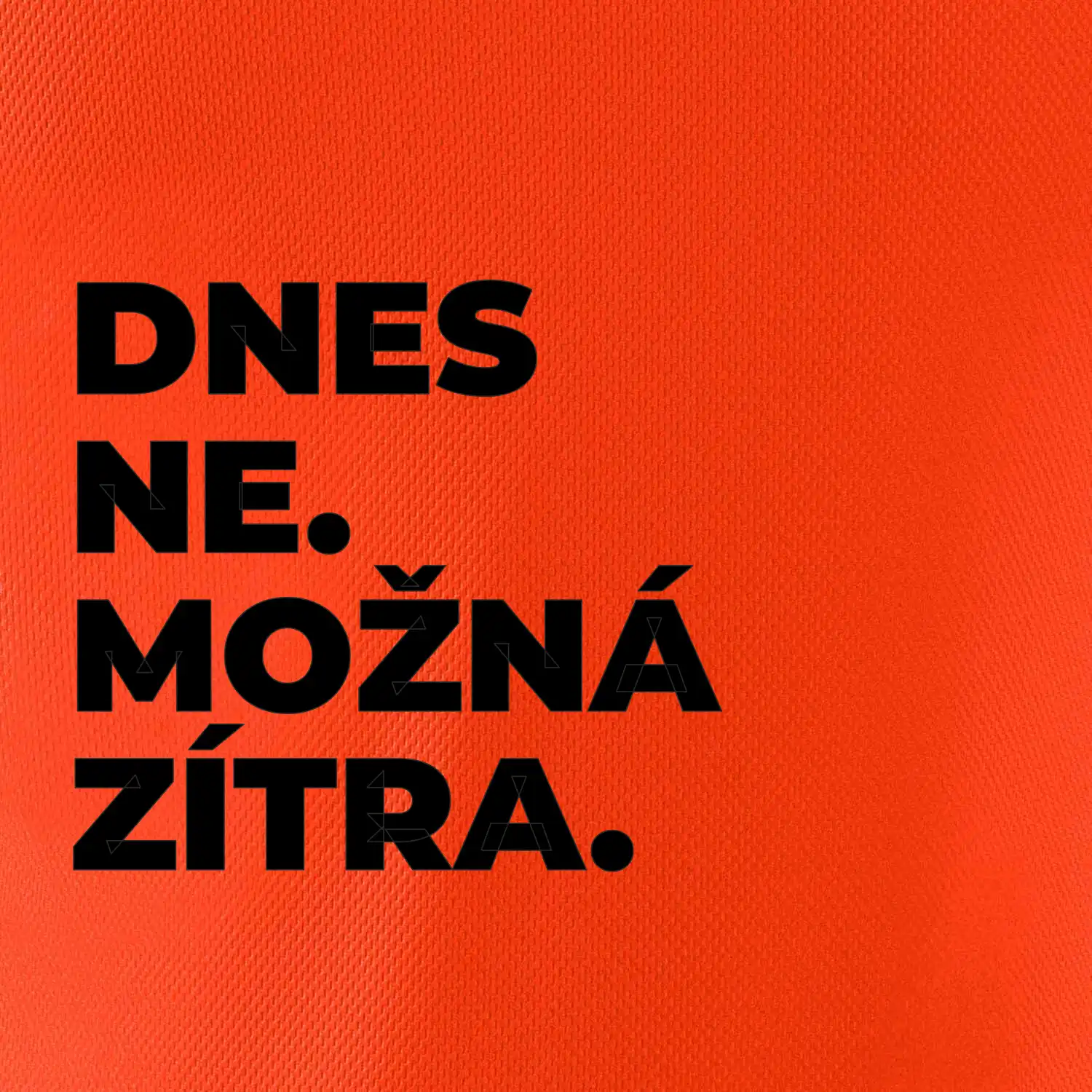 DNES NE. MOŽNÁ ZÍTRA.