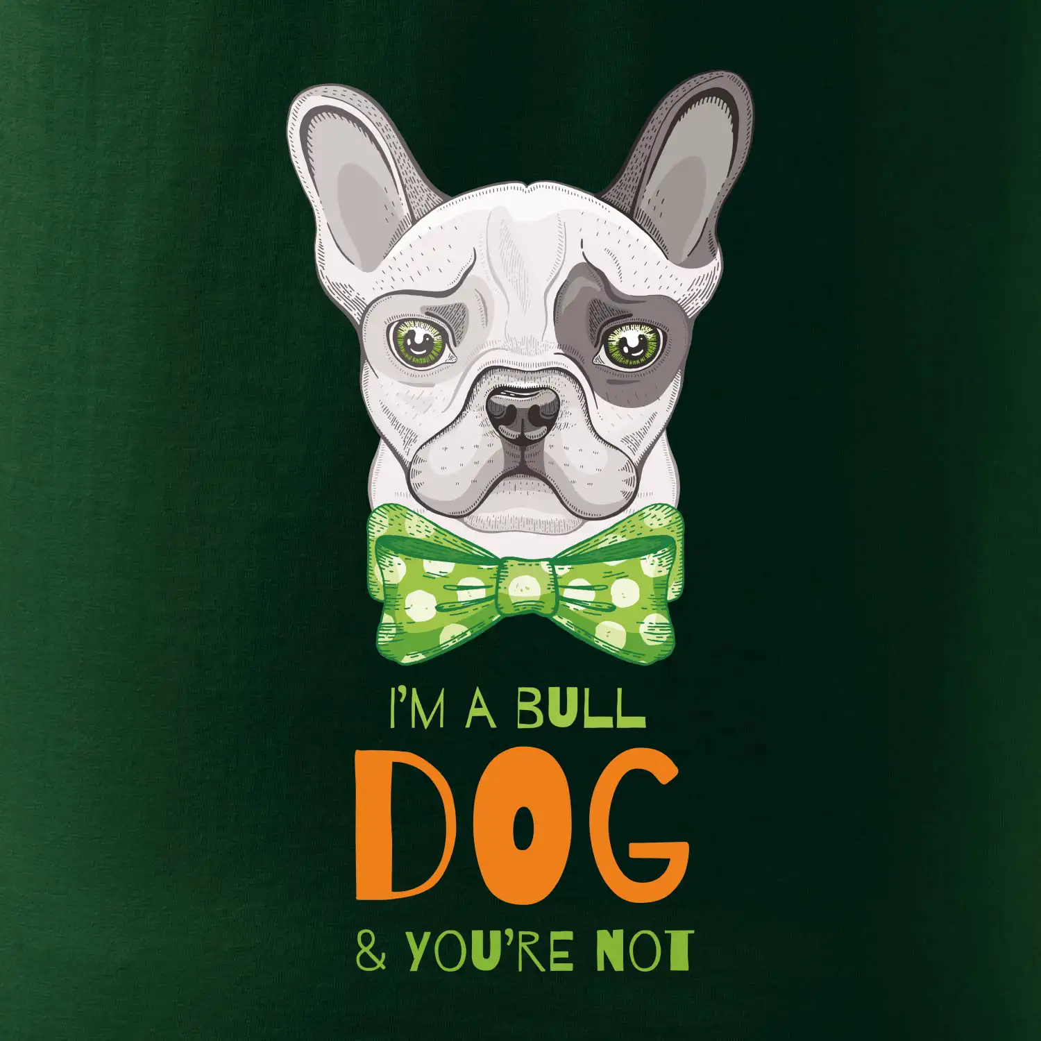 I am bull dog, you are not