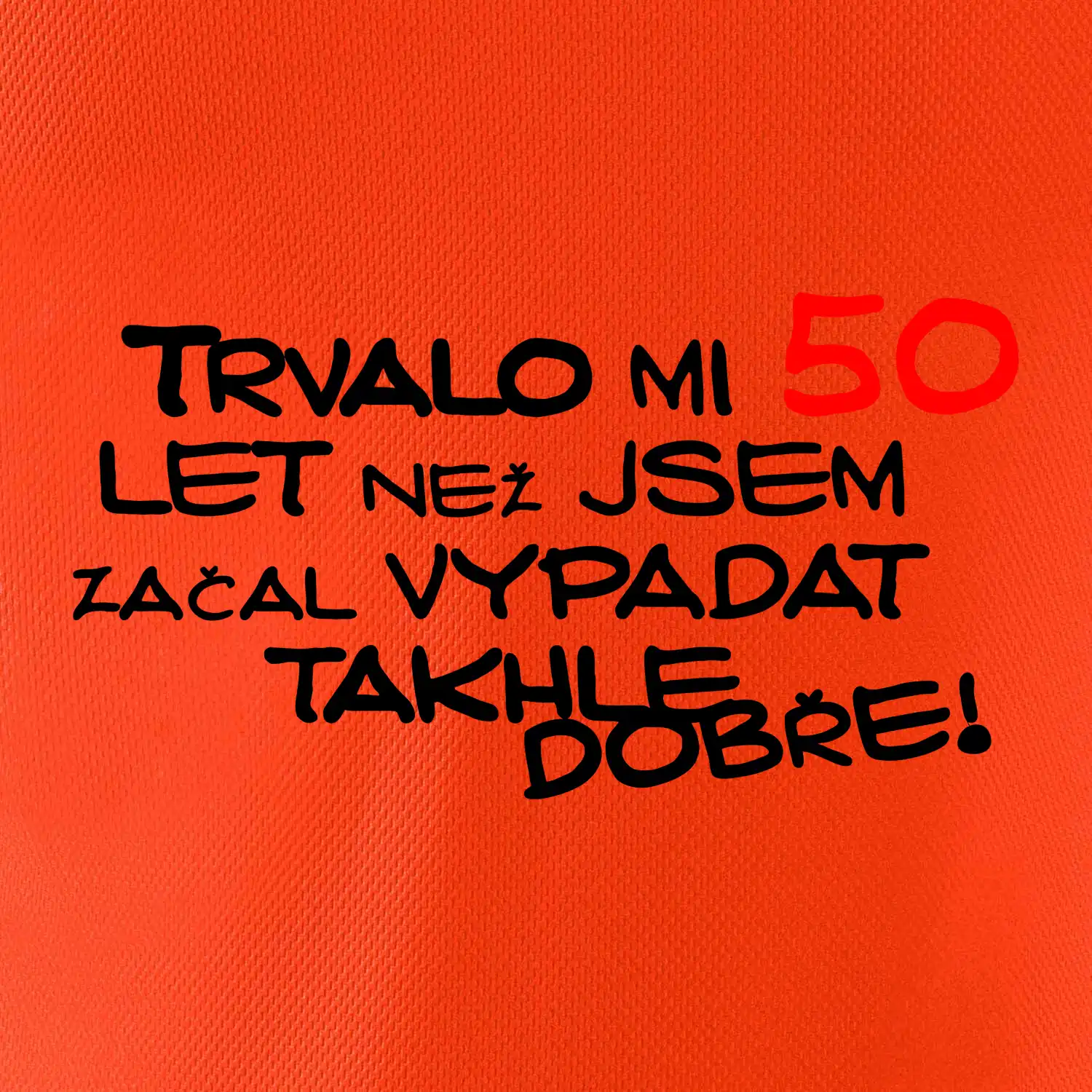 Trvalo mi 50 let než jsem začal vypadat takhle dobře