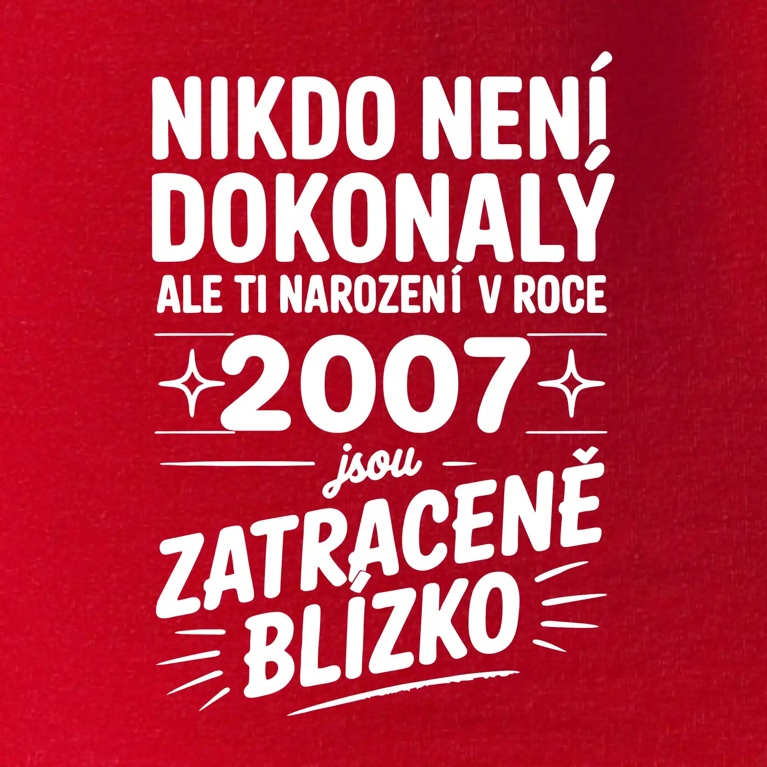 Nikdo není dokonalý ale ti narození v roce 2007 jsou zatraceně blízko